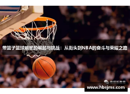 带篮子篮球明星的崛起与挑战：从街头到NBA的奋斗与荣耀之路